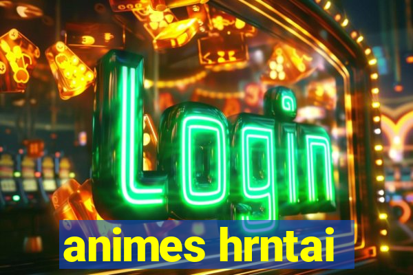 animes hrntai